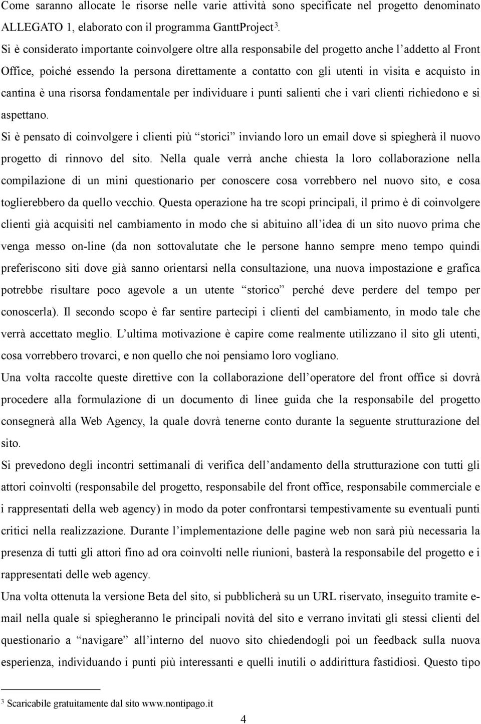 cantina è una risorsa fondamentale per individuare i punti salienti che i vari clienti richiedono e si aspettano.