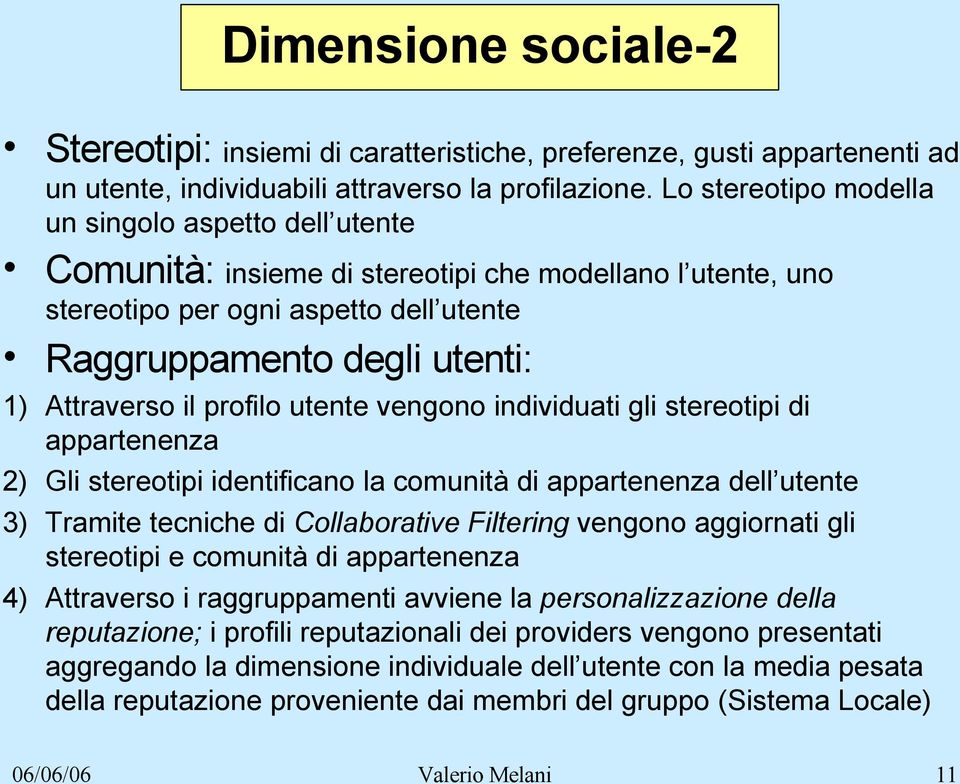 profilo utente vengono individuati gli stereotipi di appartenenza 2) Gli stereotipi identificano la comunità di appartenenza dell utente 3) Tramite tecniche di Collaborative Filtering vengono