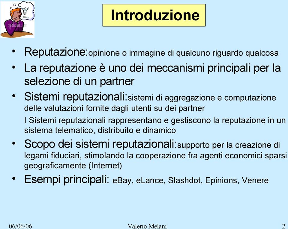 gestiscono la reputazione in un sistema telematico, distribuito e dinamico Scopo dei sistemi reputazionali:supporto per la creazione di legami fiduciari,