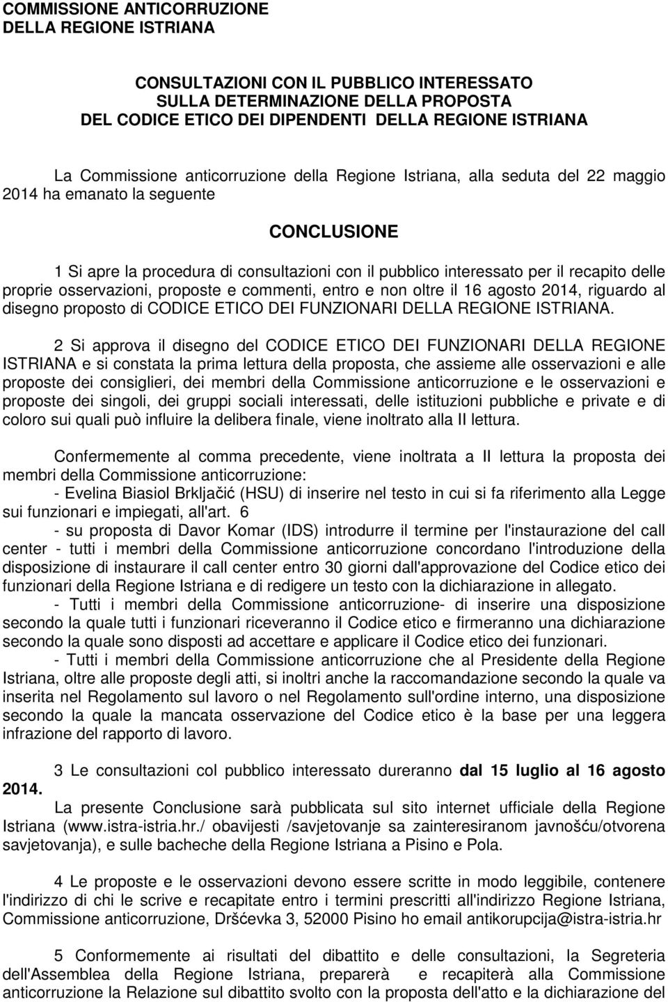 proprie osservazioni, proposte e commenti, entro e non oltre il 16 agosto 2014, riguardo al disegno proposto di CODICE ETICO DEI FUNZIONARI DELLA REGIONE ISTRIANA.