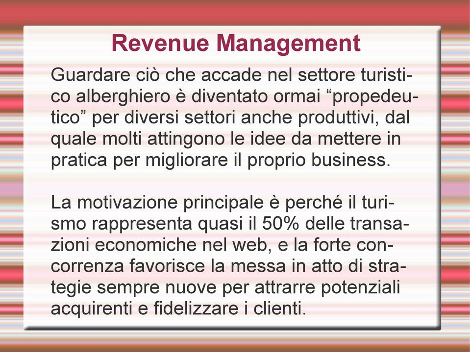 La motivazione principale è perché il turismo rappresenta quasi il 50% delle transazioni economiche nel web, e la