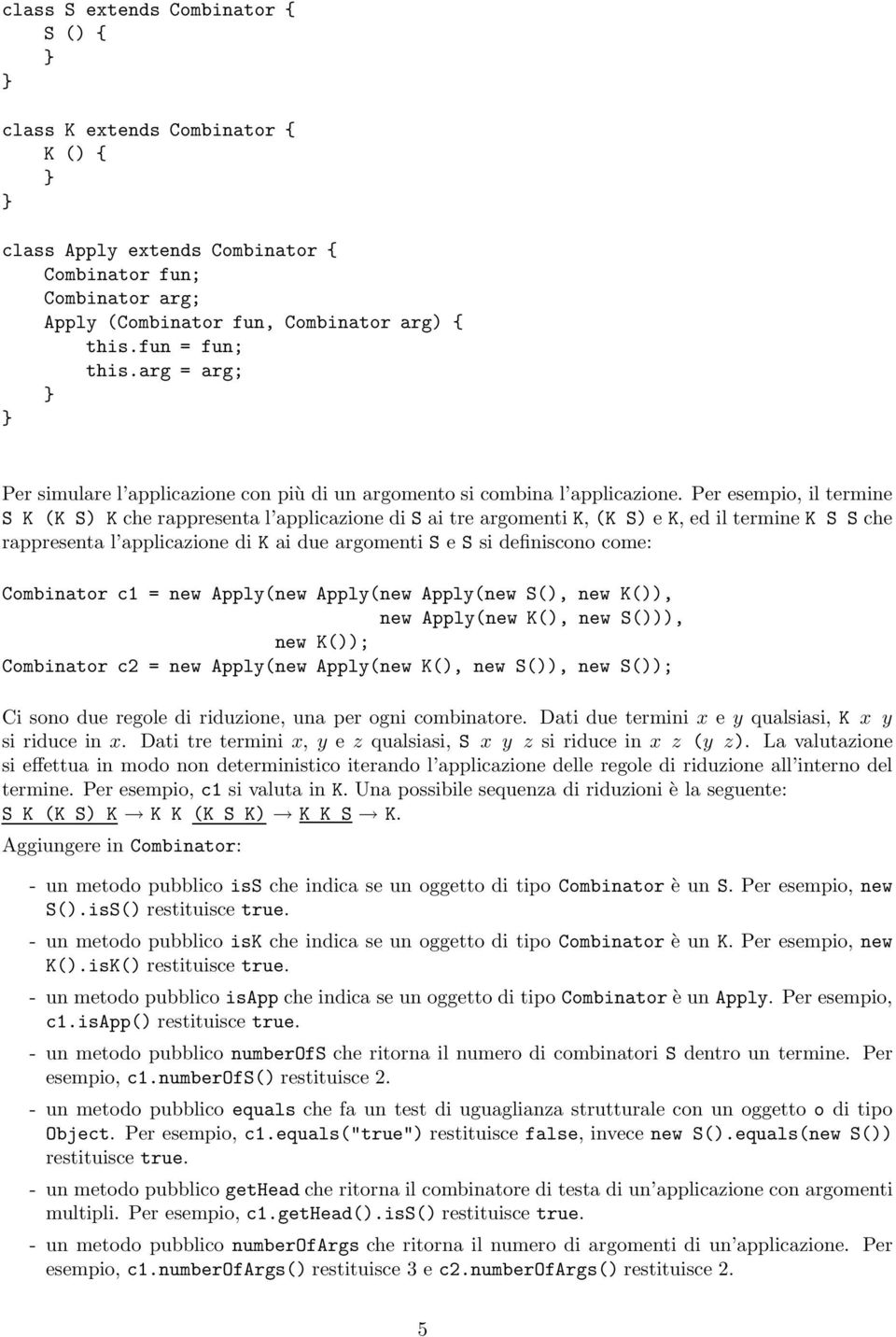 Per esempio, il termine S K (K S) K che rappresenta l applicazione di S ai tre argomenti K, (K S) e K, ed il termine K S S che rappresenta l applicazione di K ai due argomenti S e S si definiscono