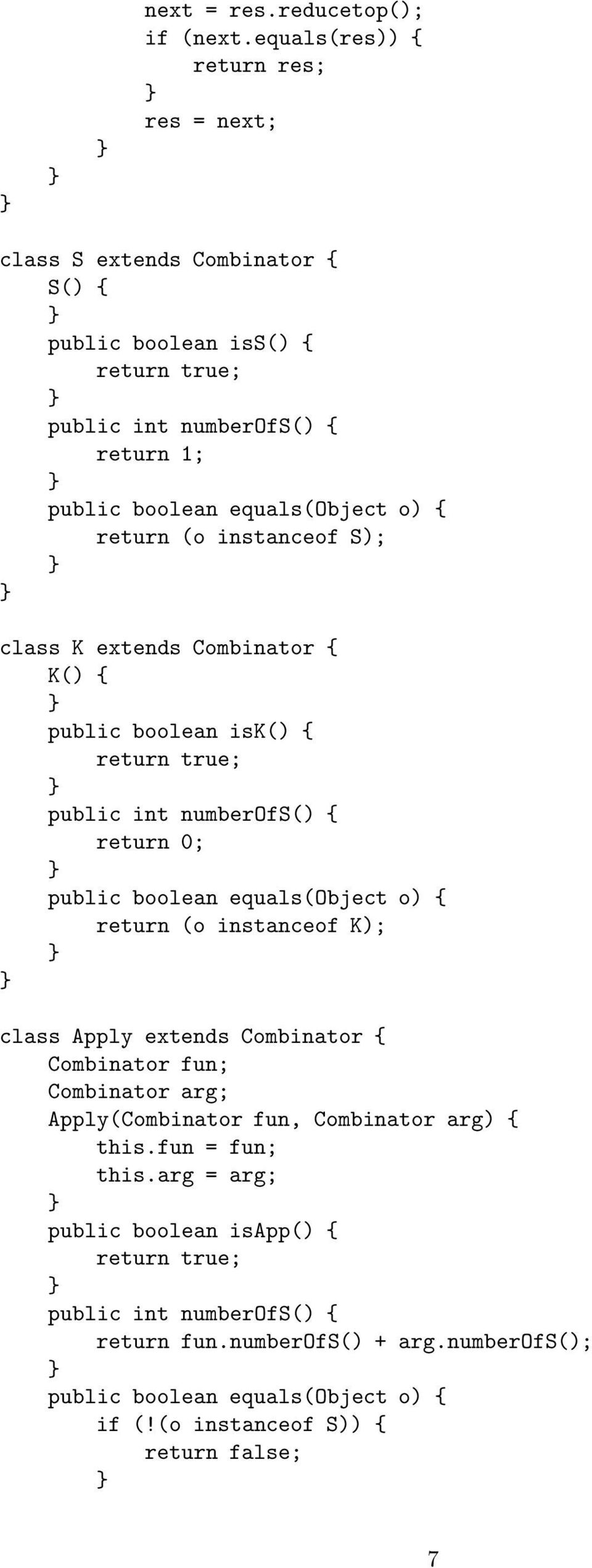 return (o instanceof S); class K extends Combinator { K() { public boolean isk() { public int numberofs() { return 0; public boolean equals(object o) { return (o