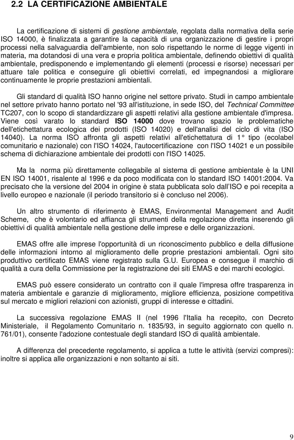 qualità ambientale, predisponendo e implementando gli elementi (processi e risorse) necessari per attuare tale politica e conseguire gli obiettivi correlati, ed impegnandosi a migliorare