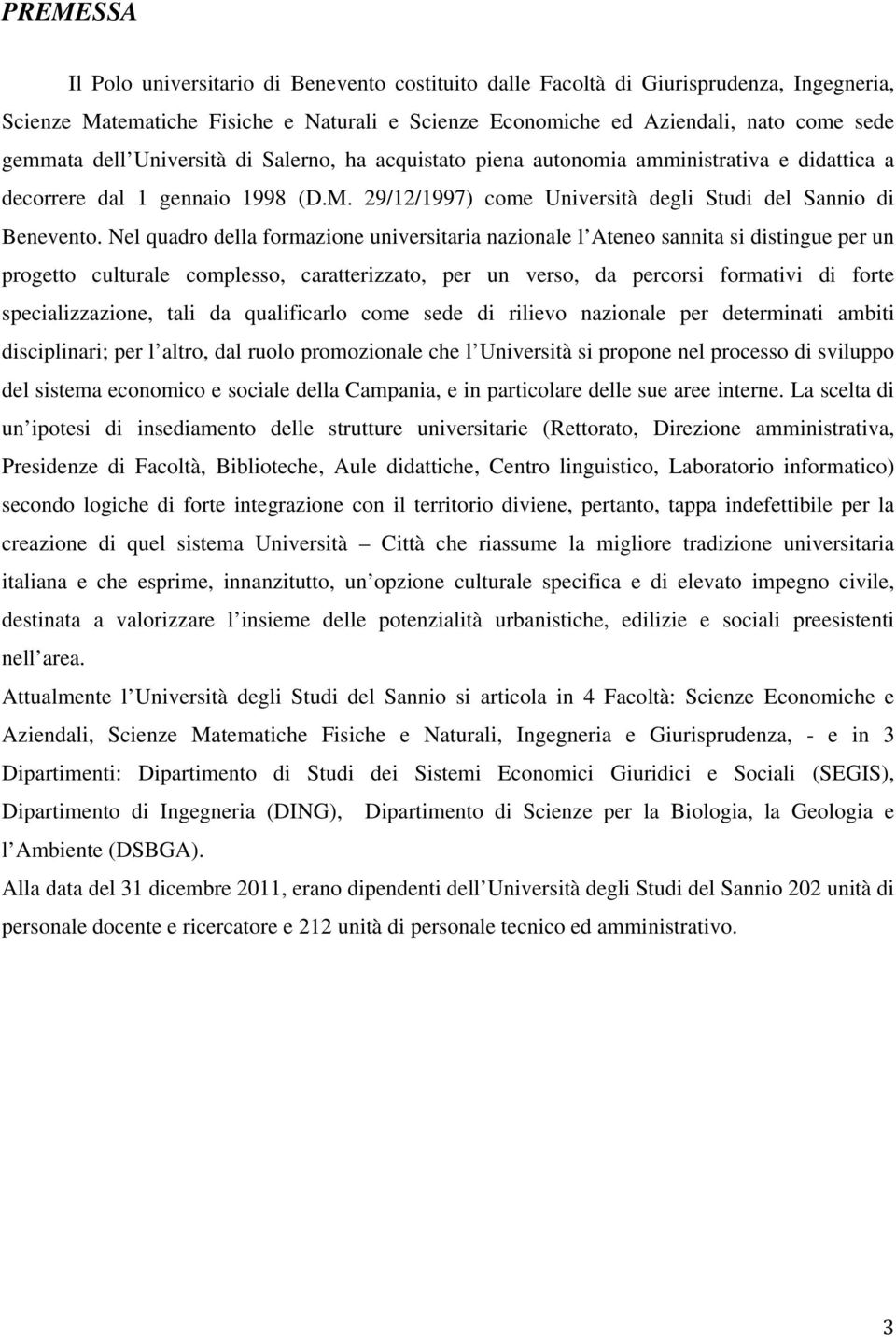 Nel quadro della formazione universitaria nazionale l Ateneo sannita si distingue per un progetto culturale complesso, caratterizzato, per un verso, da percorsi formativi di forte specializzazione,