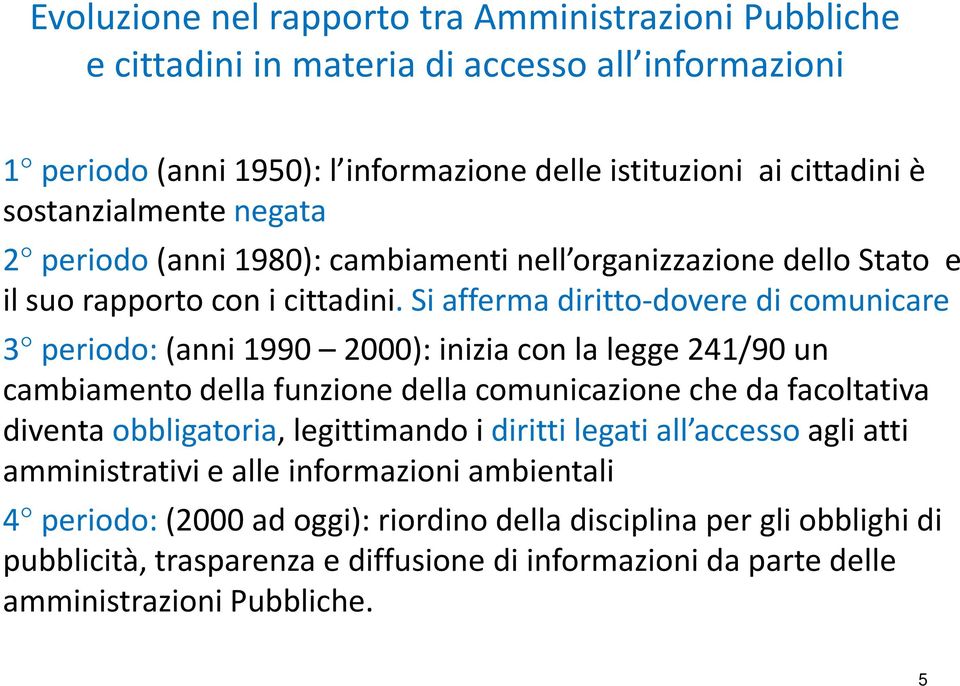 Si afferma diritto-dovere di comunicare 3 periodo: (anni 1990 2000): inizia con la legge 241/90 un cambiamento della funzione della comunicazione che da facoltativa diventa obbligatoria,