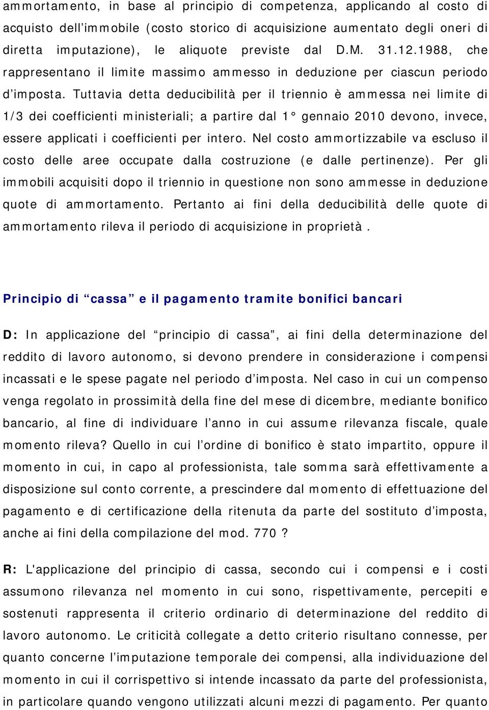 Tuttavia detta deducibilità per il triennio è ammessa nei limite di 1/3 dei coefficienti ministeriali; a partire dal 1 gennaio 2010 devono, invece, essere applicati i coefficienti per intero.