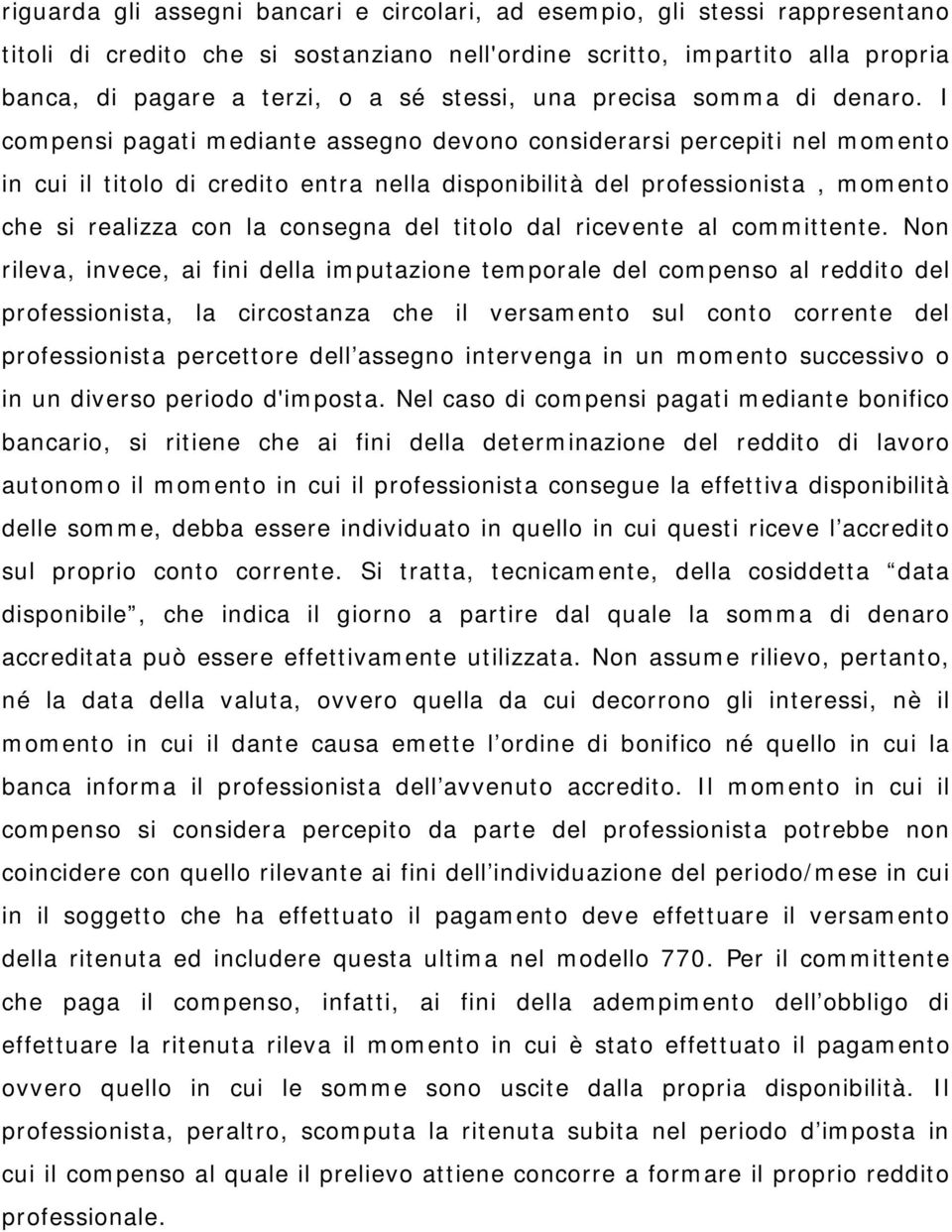 I compensi pagati mediante assegno devono considerarsi percepiti nel momento in cui il titolo di credito entra nella disponibilità del professionista, momento che si realizza con la consegna del