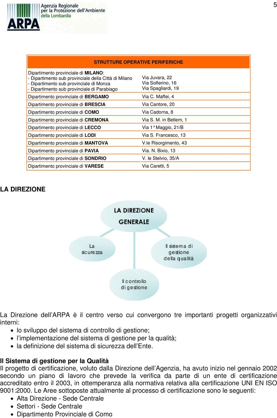 Maffei, 4 Dipartimento provinciale di BRESCIA Via Cantore, 20 Dipartimento provinciale di COMO Via Cadorna, 8 Dipartimento provinciale di CREMONA Via S. M.