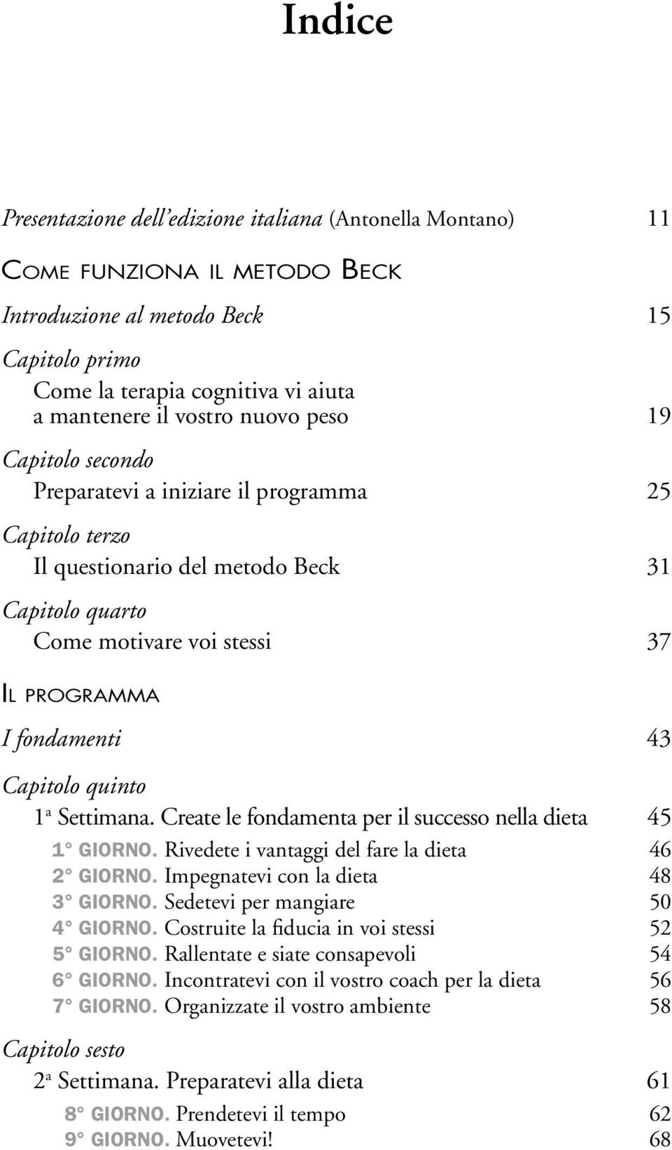 Capitolo quinto 1 a Settimana. Create le fondamenta per il successo nella dieta 45 1 GIORNO. Rivedete i vantaggi del fare la dieta 46 2 GIORNO. Impegnatevi con la dieta 48 3 GIORNO.