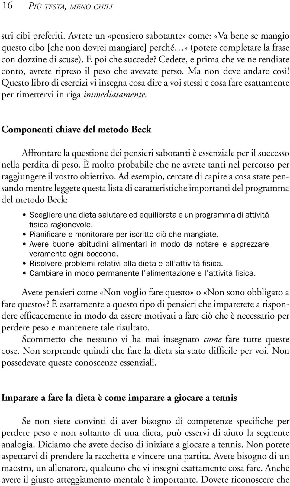 Questo libro di esercizi vi insegna cosa dire a voi stessi e cosa fare esattamente per rimettervi in riga immediatamente.