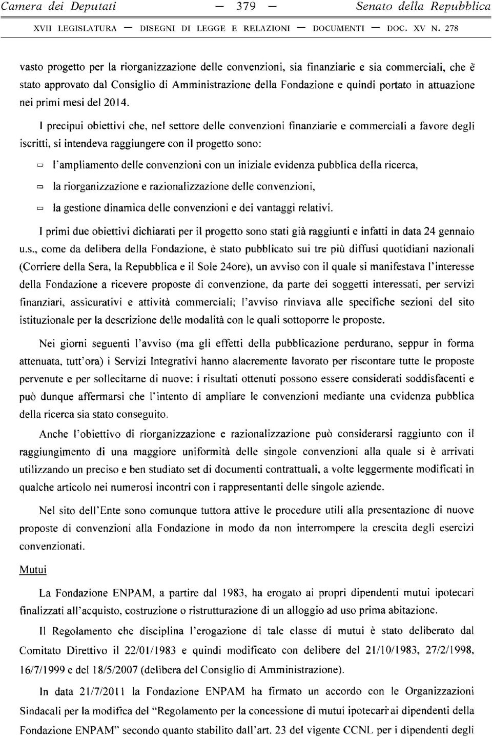 I precipui obiettivi che, nel settore delle convenzioni finanziarie e commerciali a favore degli iscritti, si intendeva raggiungere con il progetto sono: l'ampliamento delle convenzioni con un