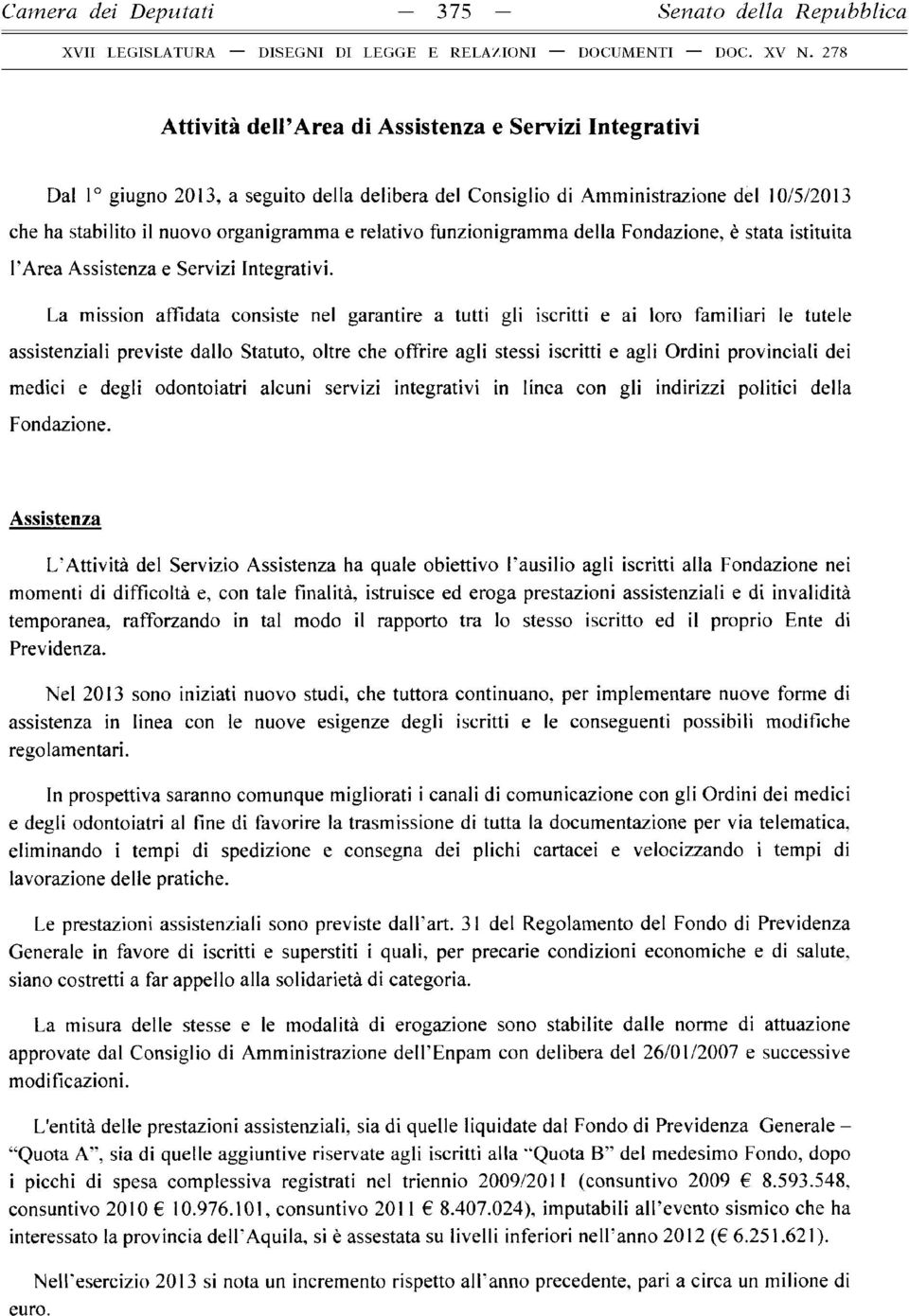 La mission affidata consiste nel garantire a tutti gli iscritti e ai loro familiari le tutele assistenziali previste dallo Statuto, oltre che offrire agli stessi iscritti e agli Ordini provinciali