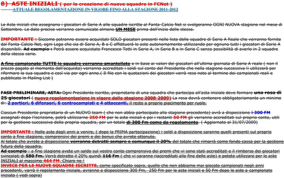 IMPORTANTE : Siccome potranno essere acquistati SOLO giocatori presenti nelle liste delle squadre di Serie A Reale che verranno fornite dal Fanta-Calcio Net, ogni Lega che sia di Serie A, B o C