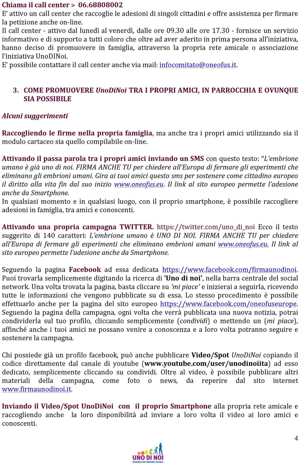 30 - fornisce un servizio informativo e di supporto a tutti coloro che oltre ad aver aderito in prima persona all iniziativa, hanno deciso di promuovere in famiglia, attraverso la propria rete