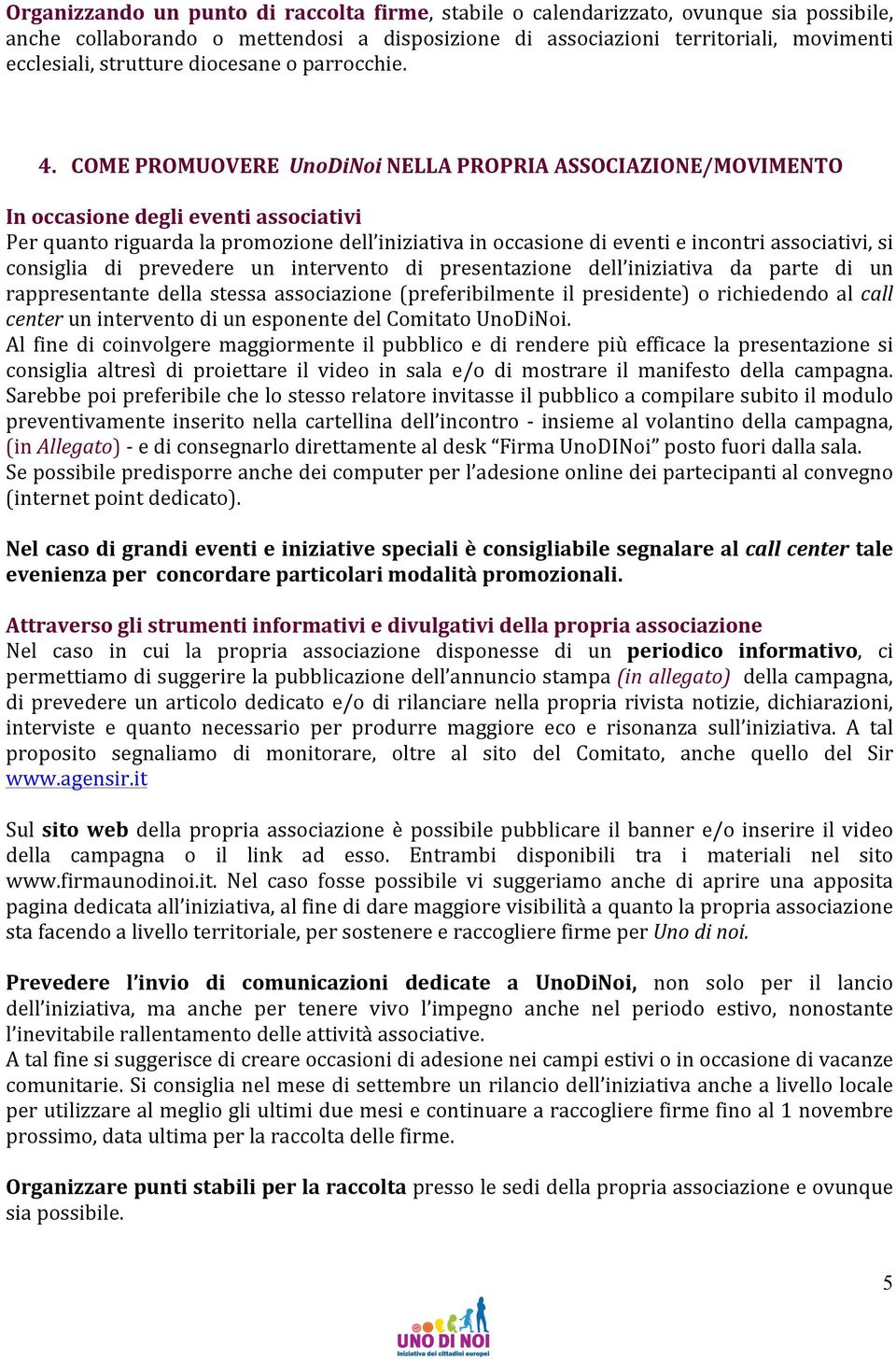 COME PROMUOVERE UnoDiNoi NELLA PROPRIA ASSOCIAZIONE/MOVIMENTO In occasione degli eventi associativi Per quanto riguarda la promozione dell iniziativa in occasione di eventi e incontri associativi, si