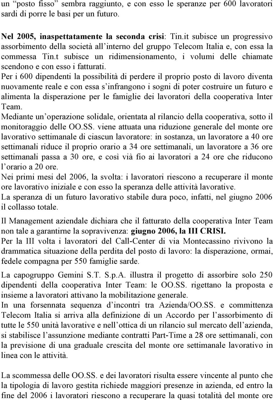 t subisce un ridimensionamento, i volumi delle chiamate scendono e con esso i fatturati.