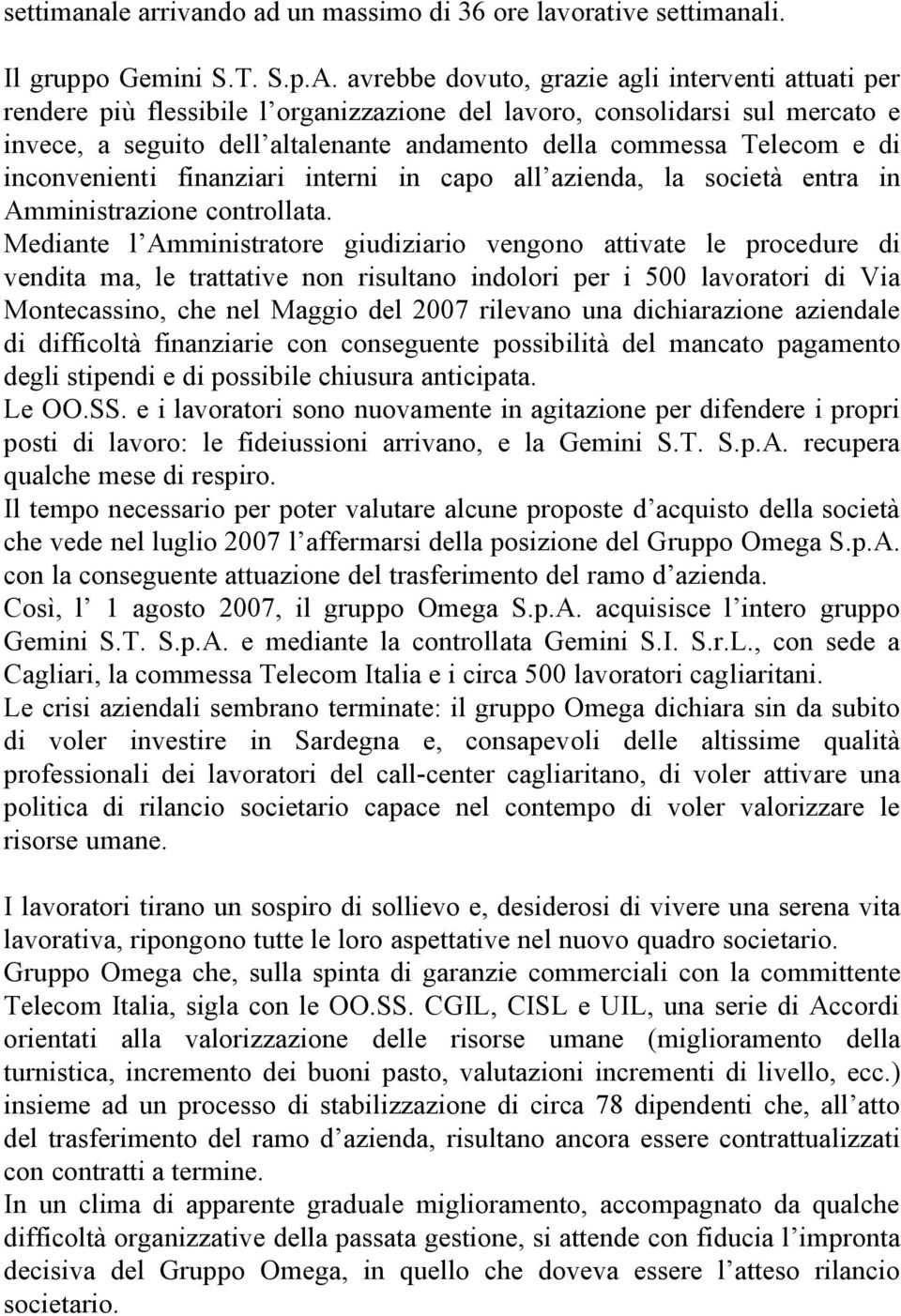 di inconvenienti finanziari interni in capo all azienda, la società entra in Amministrazione controllata.