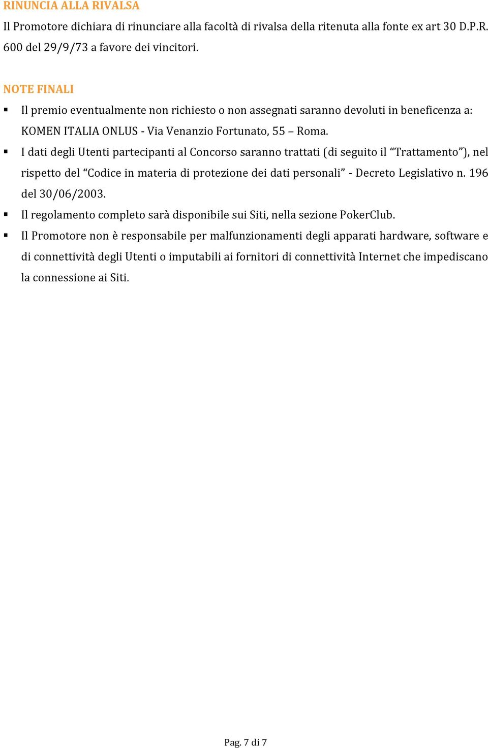 I dati degli Utenti partecipanti al Concorso saranno trattati (di seguito il Trattamento ), nel rispetto del Codice in materia di protezione dei dati personali - Decreto Legislativo n.