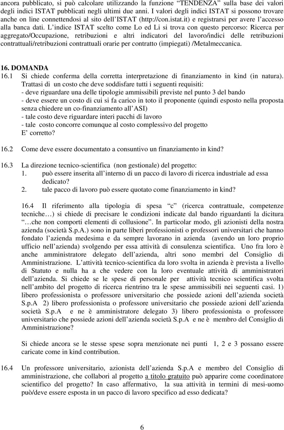 L indice ISTAT scelto come Lo ed Li si trova con questo percorso: Ricerca per aggregato/occupazione, retribuzioni e altri indicatori del lavoro/indici delle retribuzioni contrattuali/retribuzioni