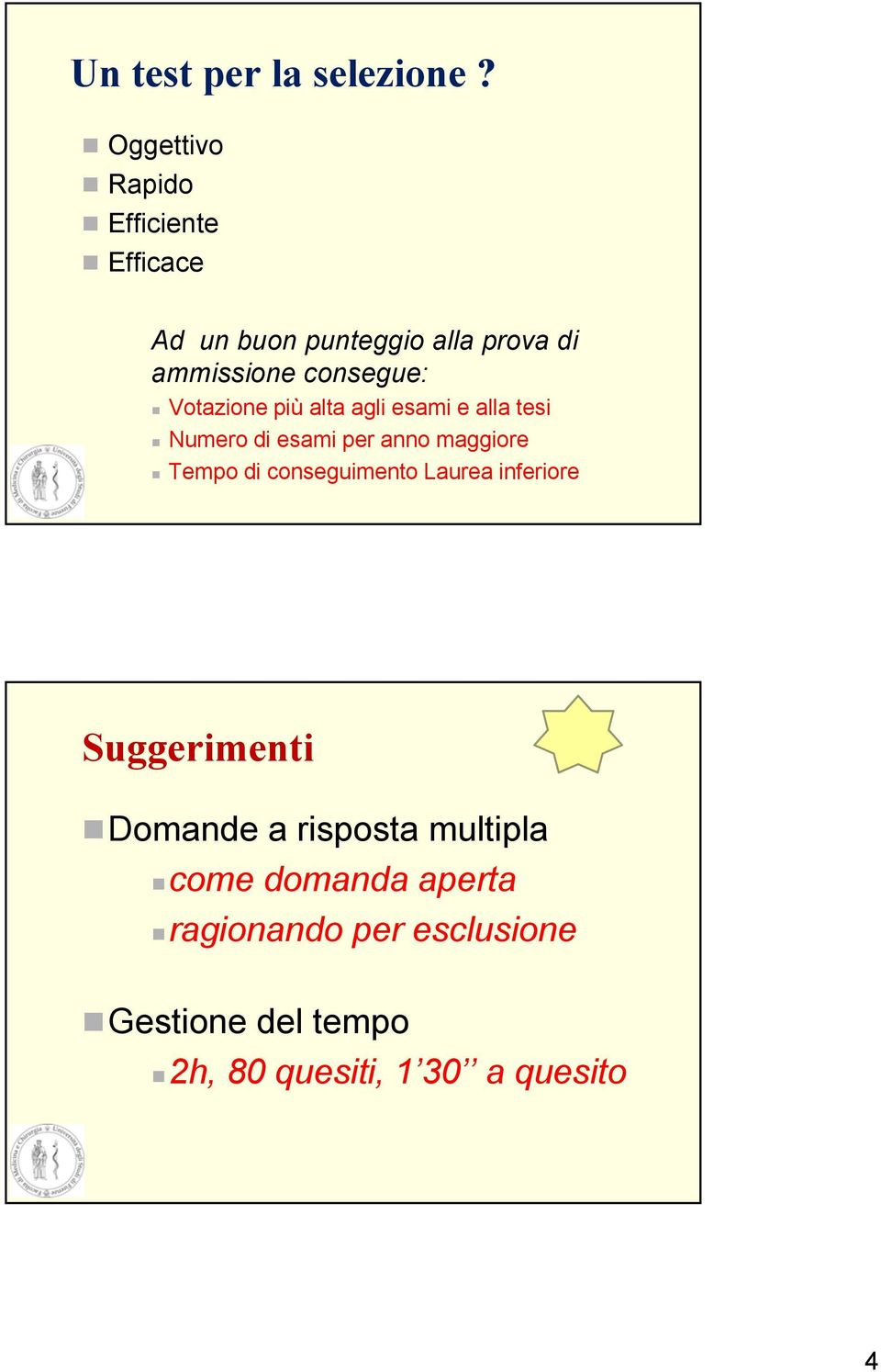 Votazione più alta agli esami e alla tesi Numero di esami per anno maggiore Tempo di