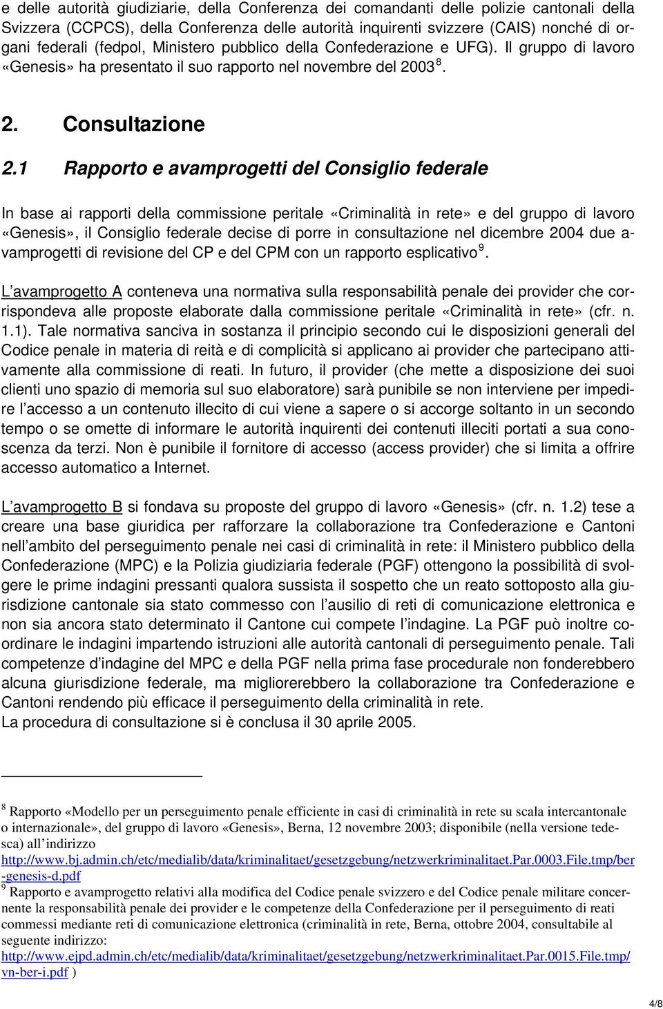 1 Rapporto e avamprogetti del Consiglio federale In base ai rapporti della commissione peritale «Criminalità in rete» e del gruppo di lavoro «Genesis», il Consiglio federale decise di porre in