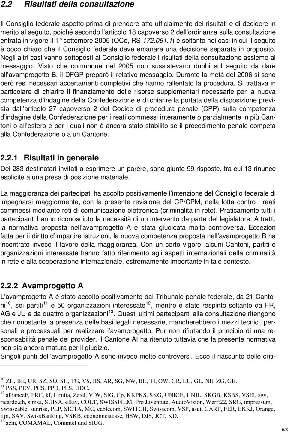 1) è soltanto nei casi in cui il seguito è poco chiaro che il Consiglio federale deve emanare una decisione separata in proposito.