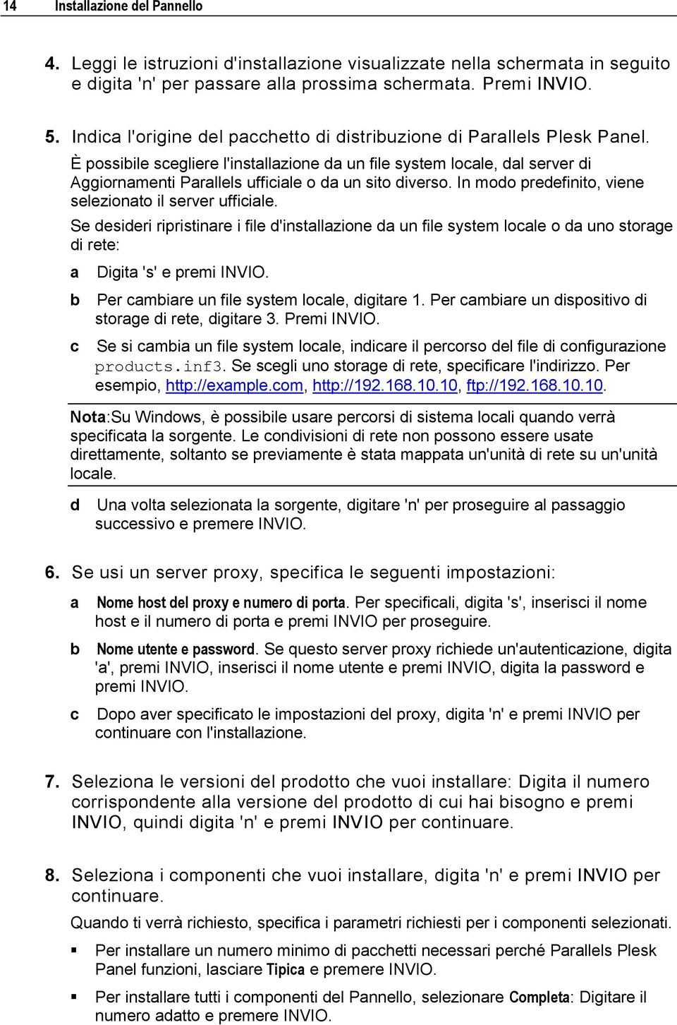 È possibile scegliere l'installazione da un file system locale, dal server di Aggiornamenti Parallels ufficiale o da un sito diverso. In modo predefinito, viene selezionato il server ufficiale.