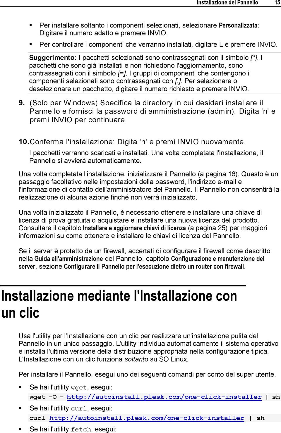 I pacchetti che sono già installati e non richiedono l'aggiornamento, sono contrassegnati con il simbolo [=]. I gruppi di componenti che contengono i componenti selezionati sono contrassegnati con [.