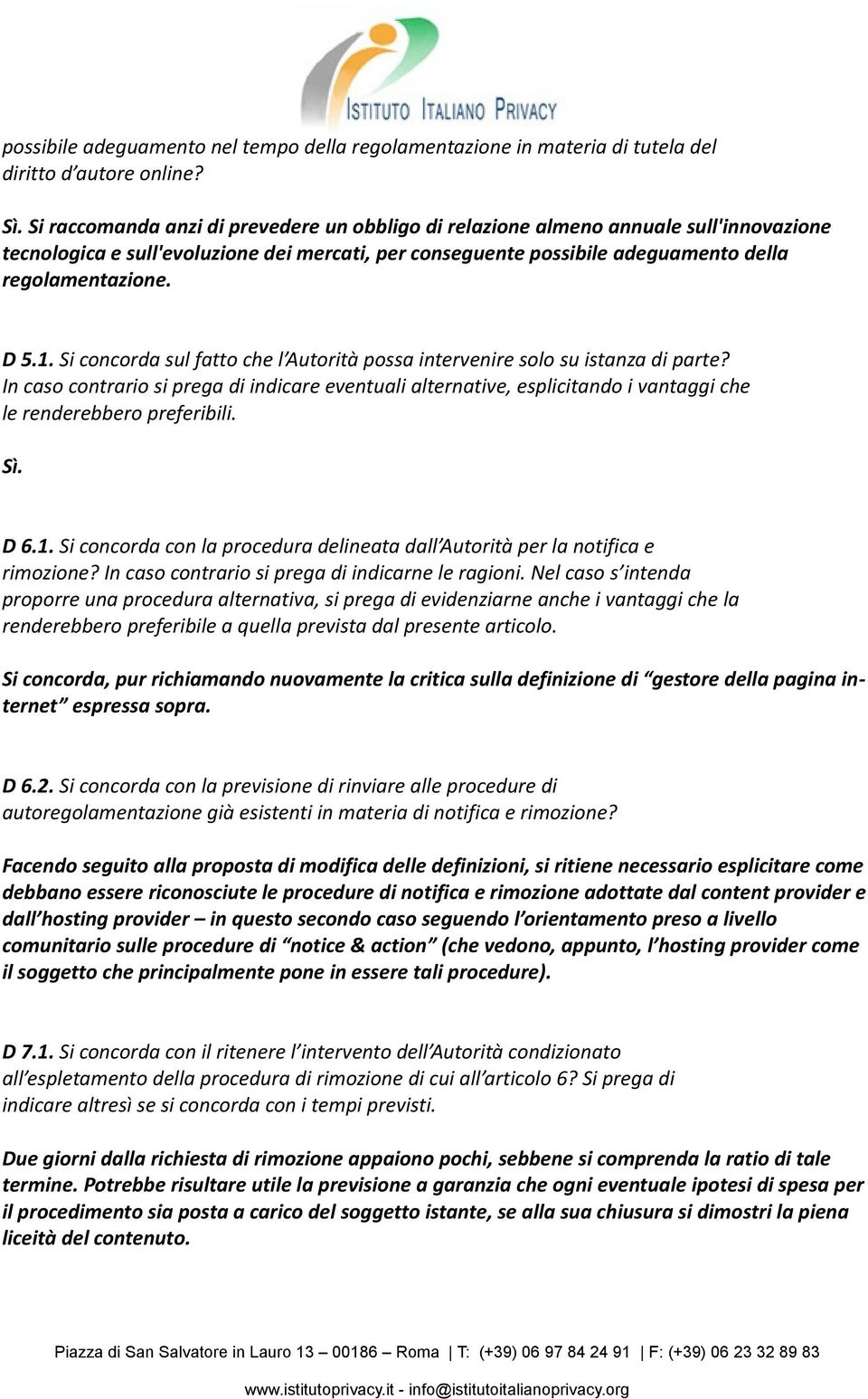 Si concorda sul fatto che l Autorità possa intervenire solo su istanza di parte? In caso contrario si prega di indicare eventuali alternative, esplicitando i vantaggi che le renderebbero preferibili.