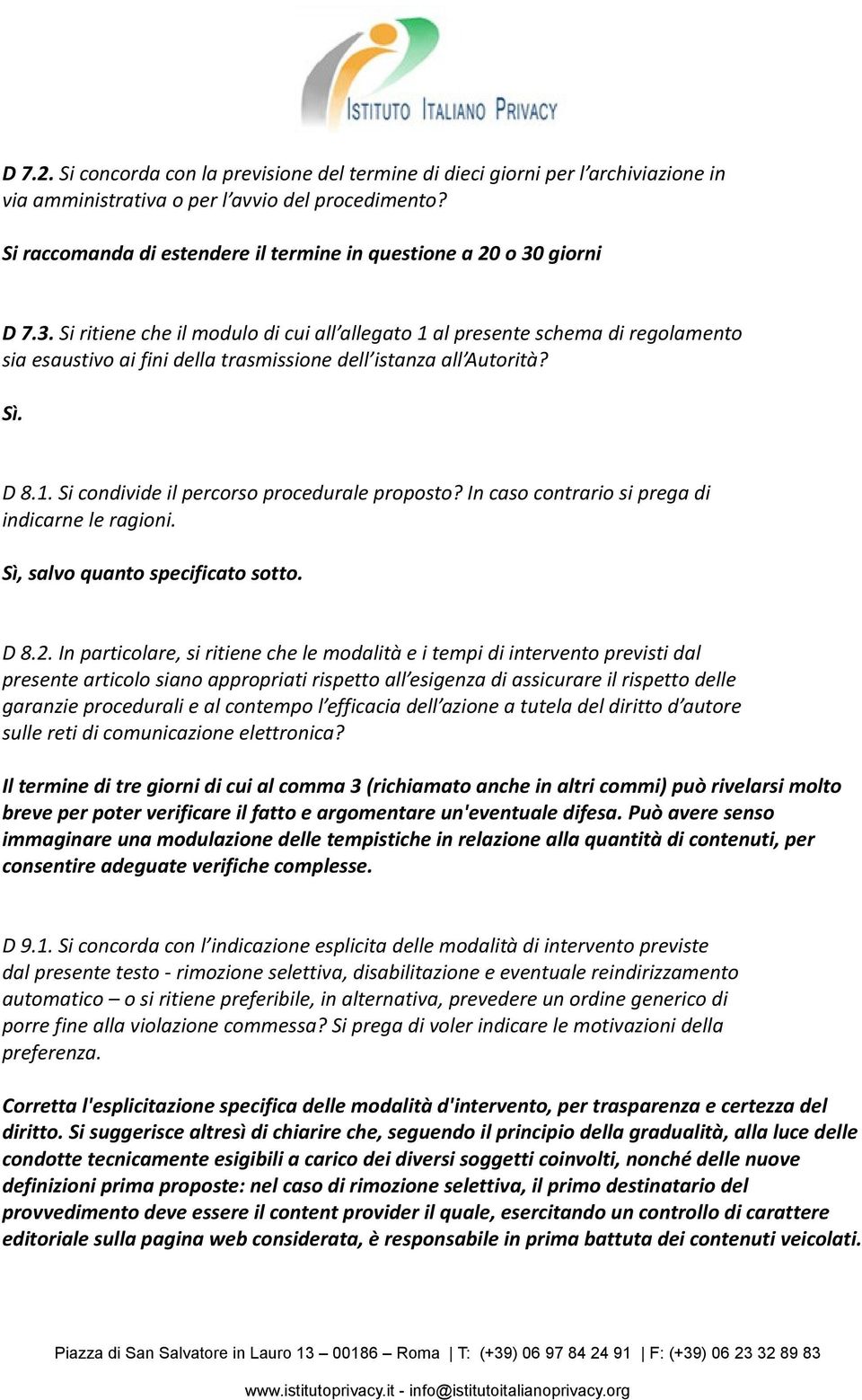 giorni D 7.3. Si ritiene che il modulo di cui all allegato 1 al presente schema di regolamento sia esaustivo ai fini della trasmissione dell istanza all Autorità? Sì. D 8.1. Si condivide il percorso procedurale proposto?