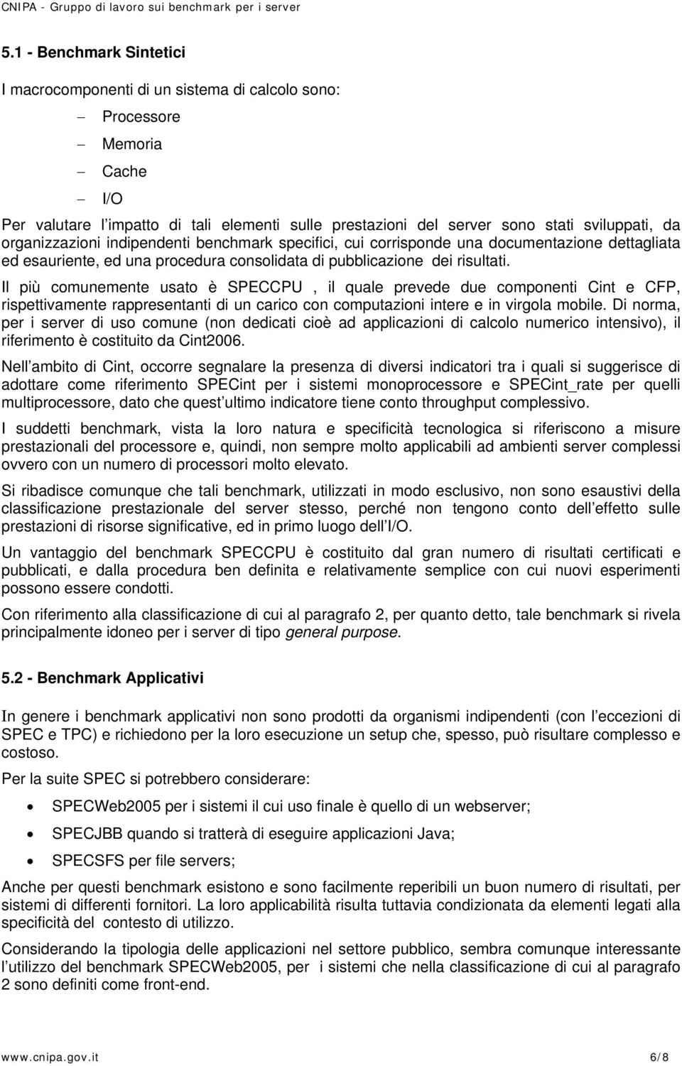 Il più comunemente usato è SPECCPU, il quale prevede due componenti Cint e CFP, rispettivamente rappresentanti di un carico con computazioni intere e in virgola mobile.