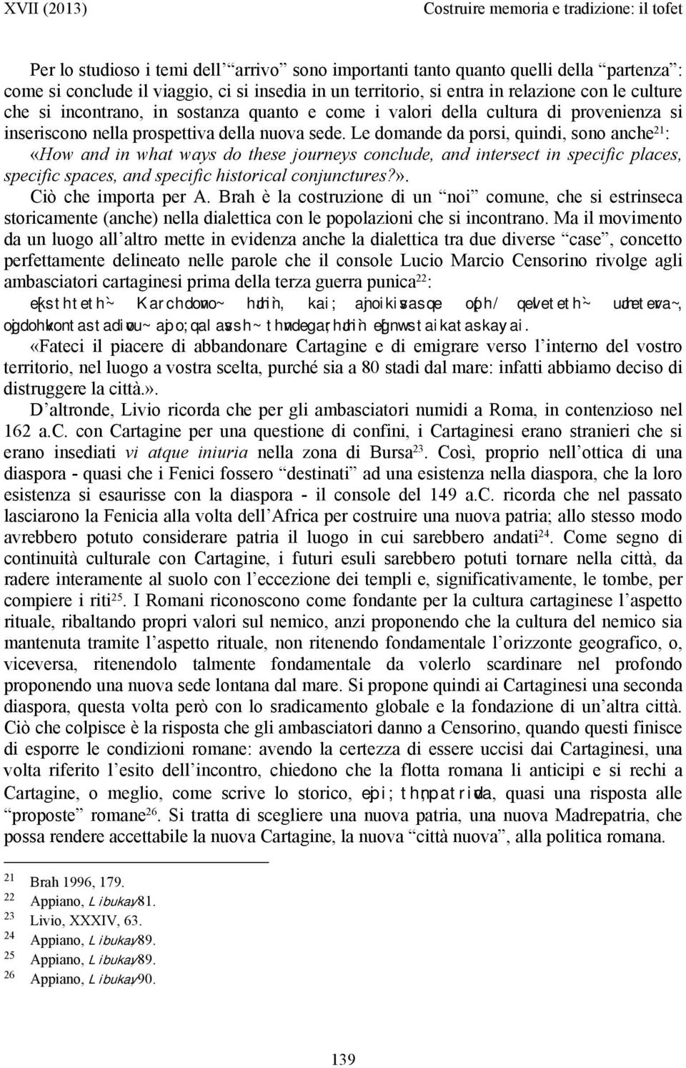 Le domande da porsi, quindi, sono anche 21 : «How and in what ways do these journeys conclude, and intersect in specific places, specific spaces, and specific historical conjunctures?».