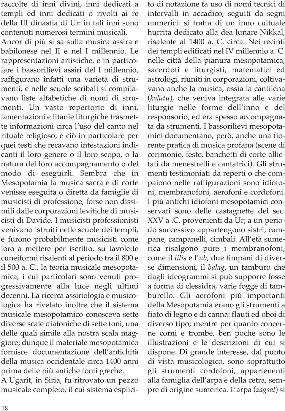 Le rappresentazioni artistiche, e in particolare i bassorilievi assiri del I millennio, raffigurano infatti una varietà di strumenti, e nelle scuole scribali si compilavano liste alfabetiche di nomi