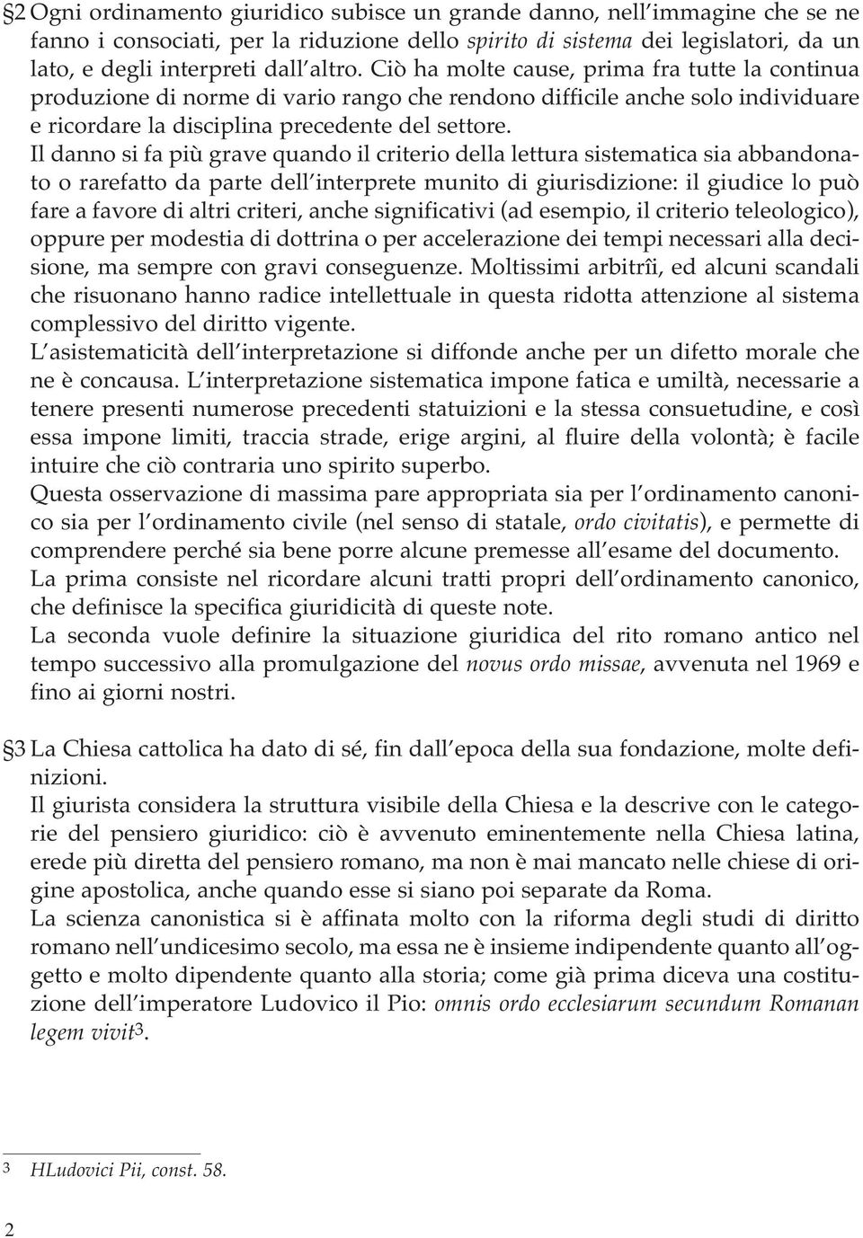 Il danno si fa più grave quando il criterio della lettura sistematica sia abbandonato o rarefatto da parte dell interprete munito di giurisdizione: il giudice lo può fare a favore di altri criteri,