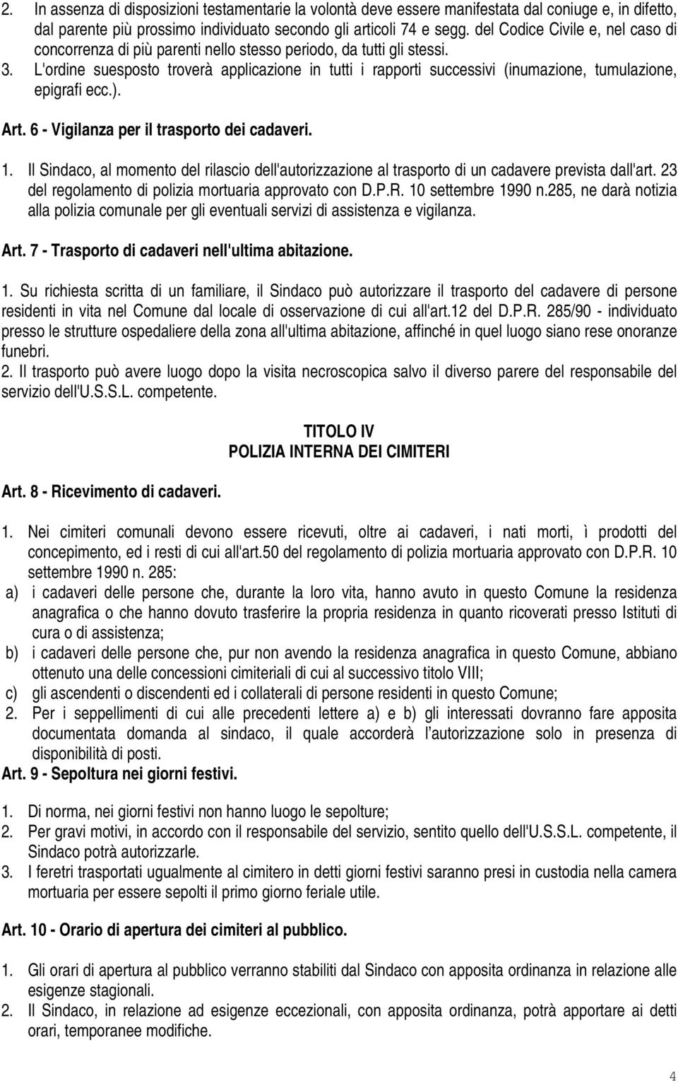 L'ordine suesposto troverà applicazione in tutti i rapporti successivi (inumazione, tumulazione, epigrafi ecc.). Art. 6 - Vigilanza per il trasporto dei cadaveri. 1.