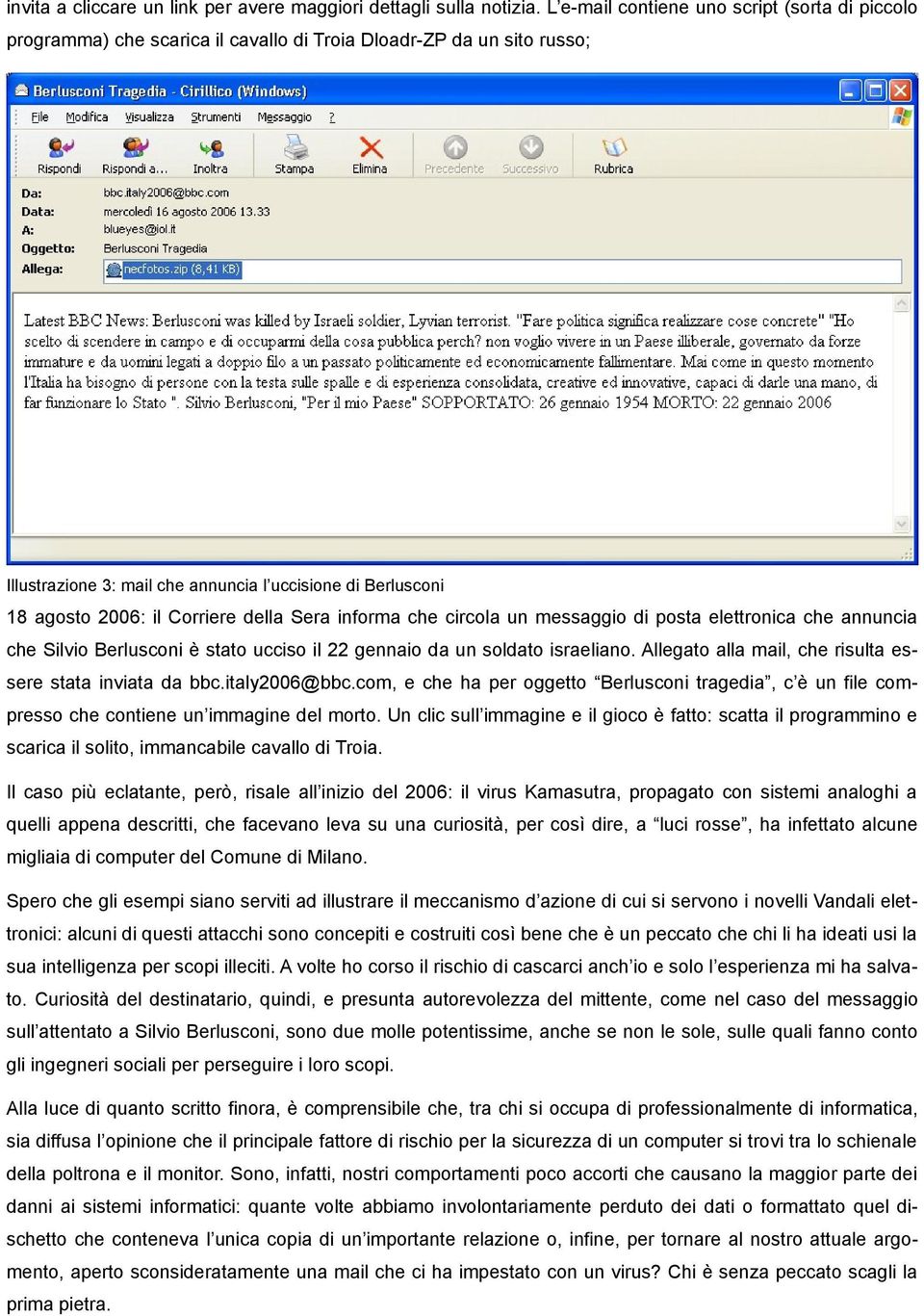 Corriere della Sera informa che circola un messaggio di posta elettronica che annuncia che Silvio Berlusconi è stato ucciso il 22 gennaio da un soldato israeliano.