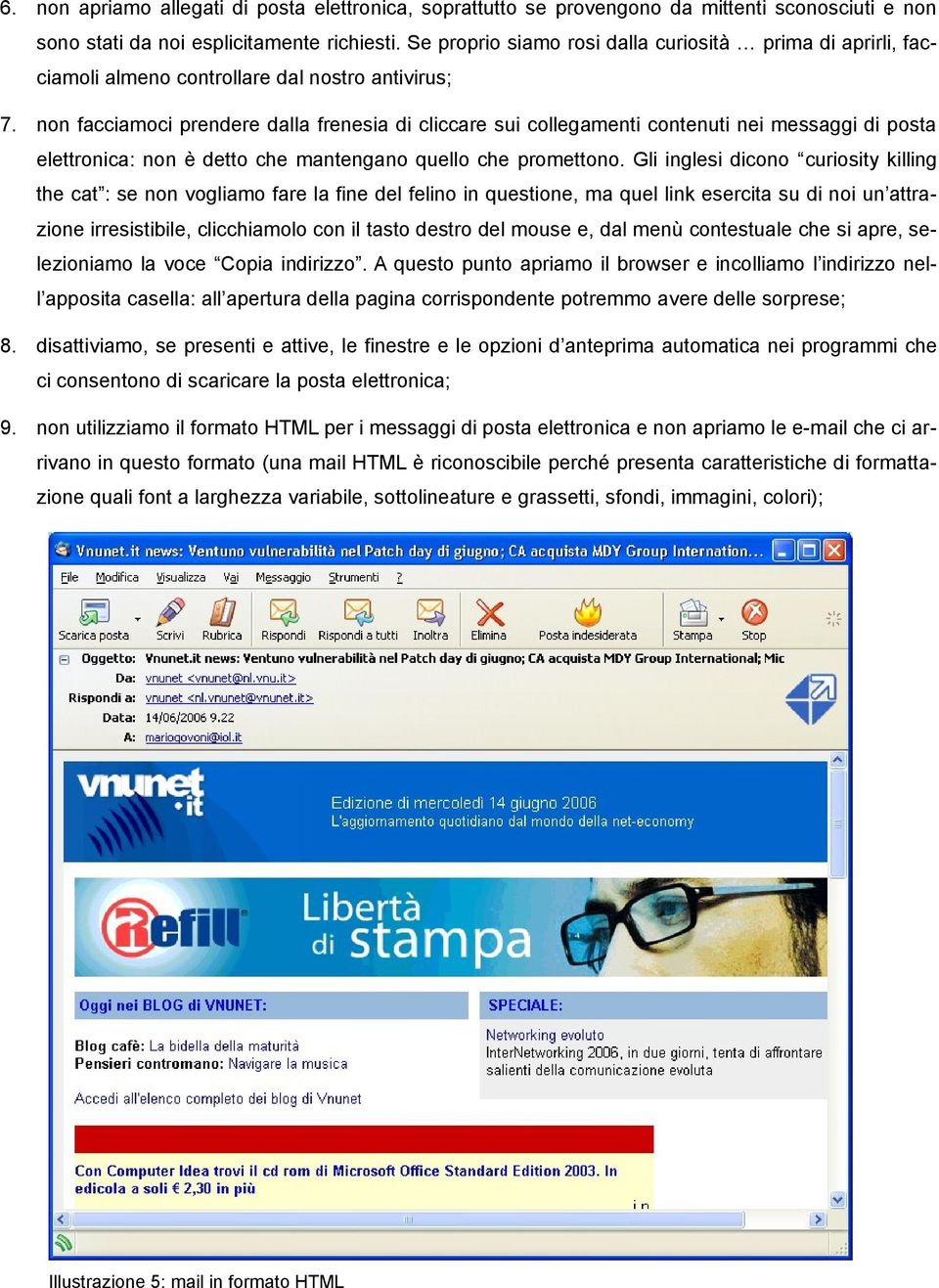 non facciamoci prendere dalla frenesia di cliccare sui collegamenti contenuti nei messaggi di posta elettronica: non è detto che mantengano quello che promettono.