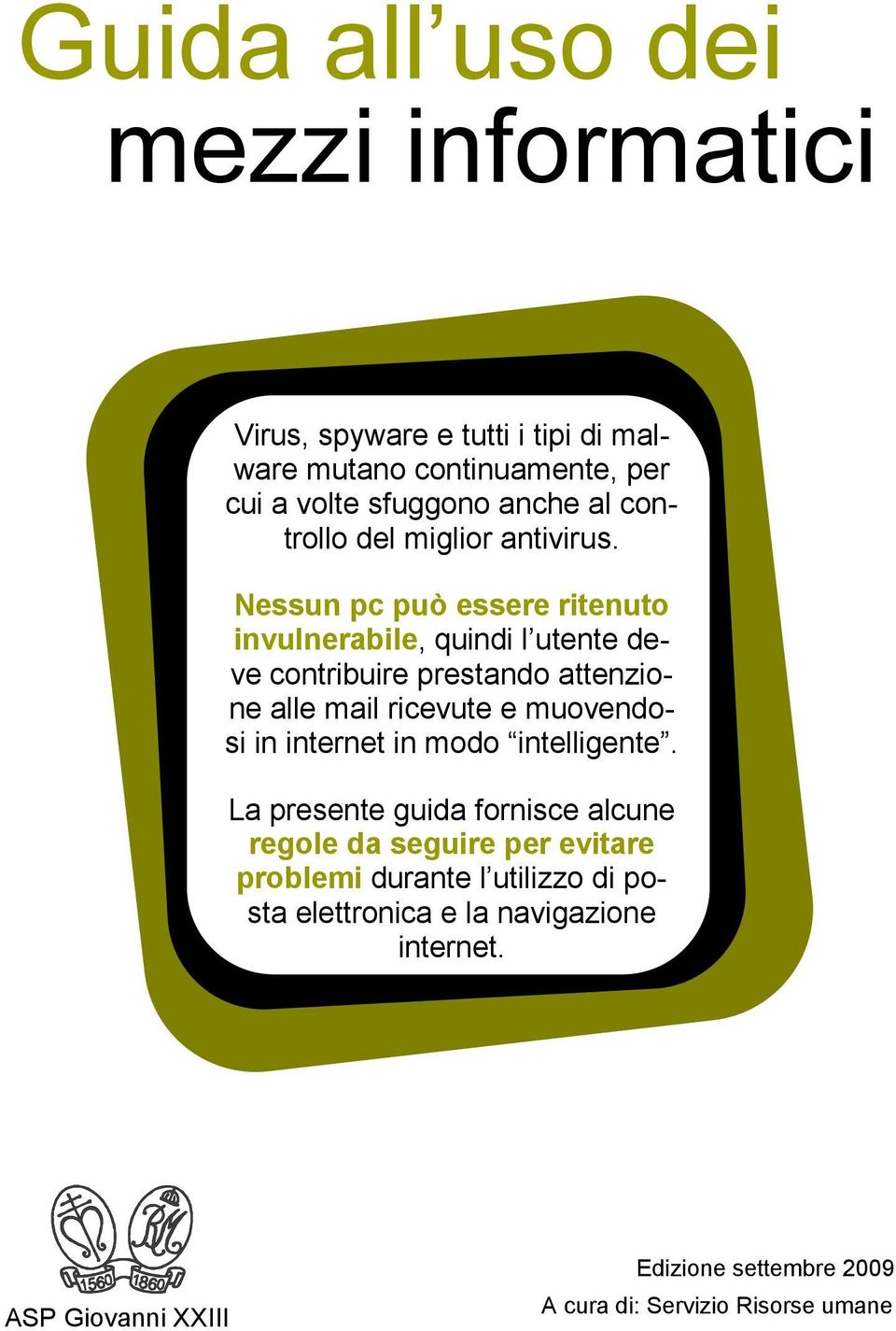 Nessun pc può essere ritenuto invulnerabile, quindi l utente deve contribuire prestando attenzione alle mail ricevute e muovendosi in