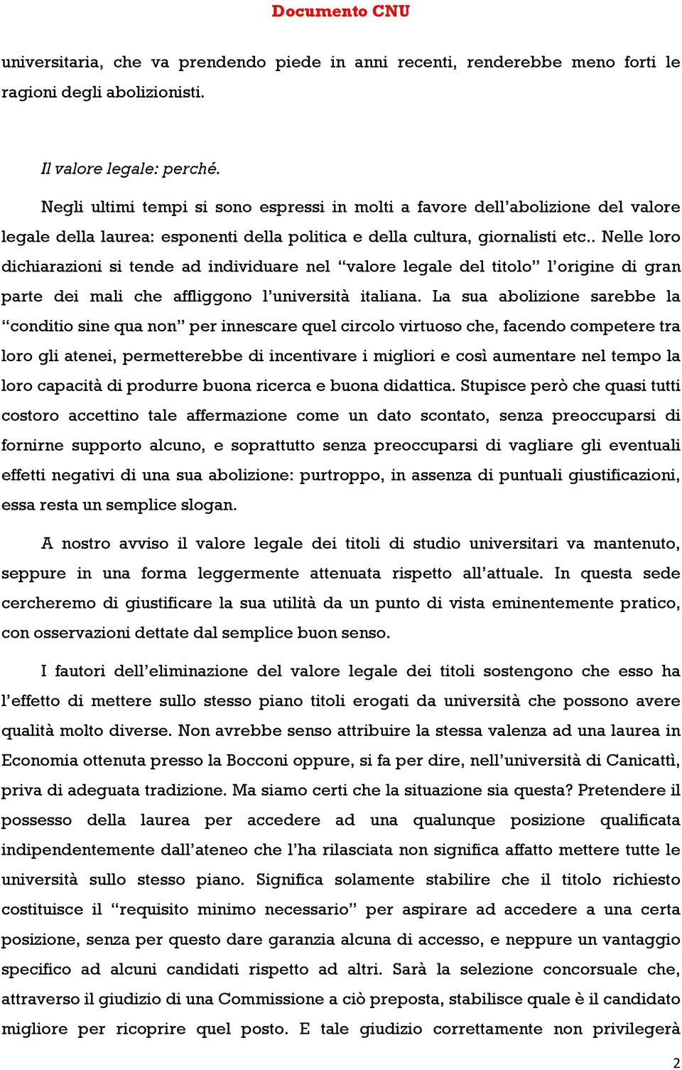 . Nelle loro dichiarazioni si tende ad individuare nel valore legale del titolo l origine di gran parte dei mali che affliggono l università italiana.