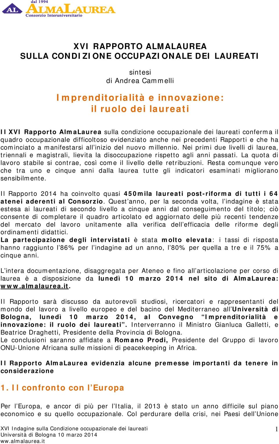 Nei primi due livelli di laurea, triennali e magistrali, lievita la disoccupazione rispetto agli anni passati. La quota di lavoro stabile si contrae, così come il livello delle retribuzioni.