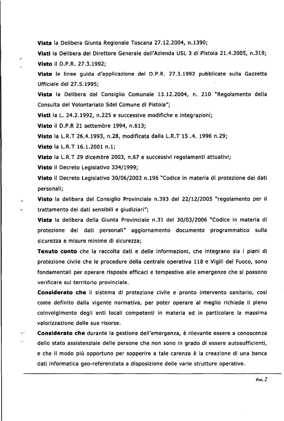 210 "Regolamento della Consulta del Volontariato Sdel Comune di Pistoia"; Visti la L. 24.2.1992, n.225 e successive modifiche e integrazioni; Visto il D.P.R 21 settembre 1994, n.613; Visto la L.R.T 26.