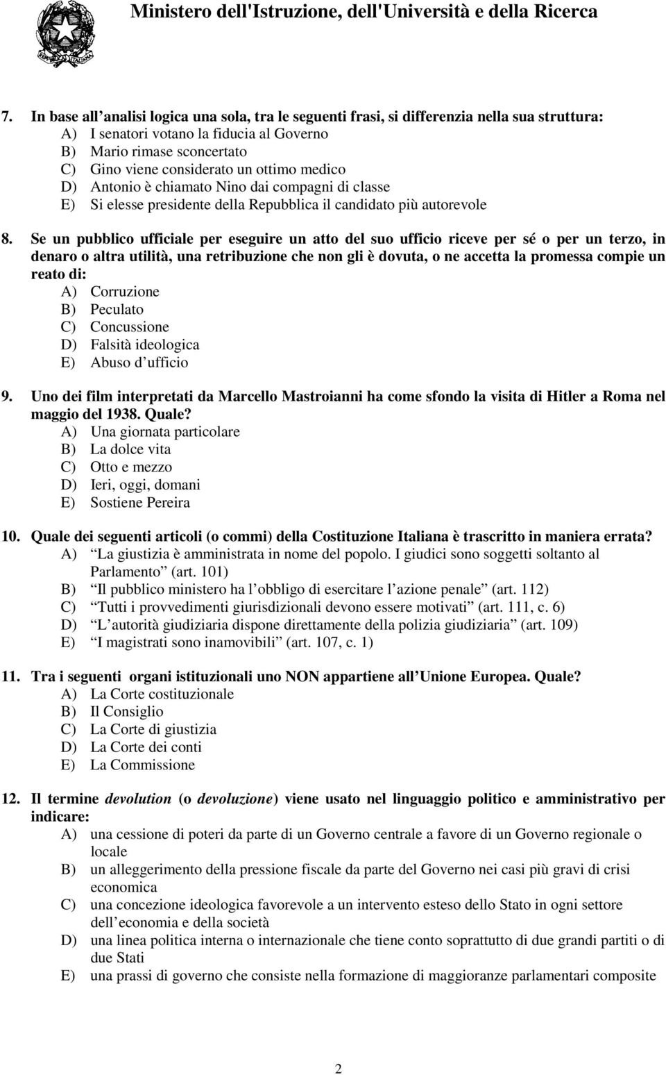 Se un pubblico ufficiale per eseguire un atto del suo ufficio riceve per sé o per un terzo, in denaro o altra utilità, una retribuzione che non gli è dovuta, o ne accetta la promessa compie un reato