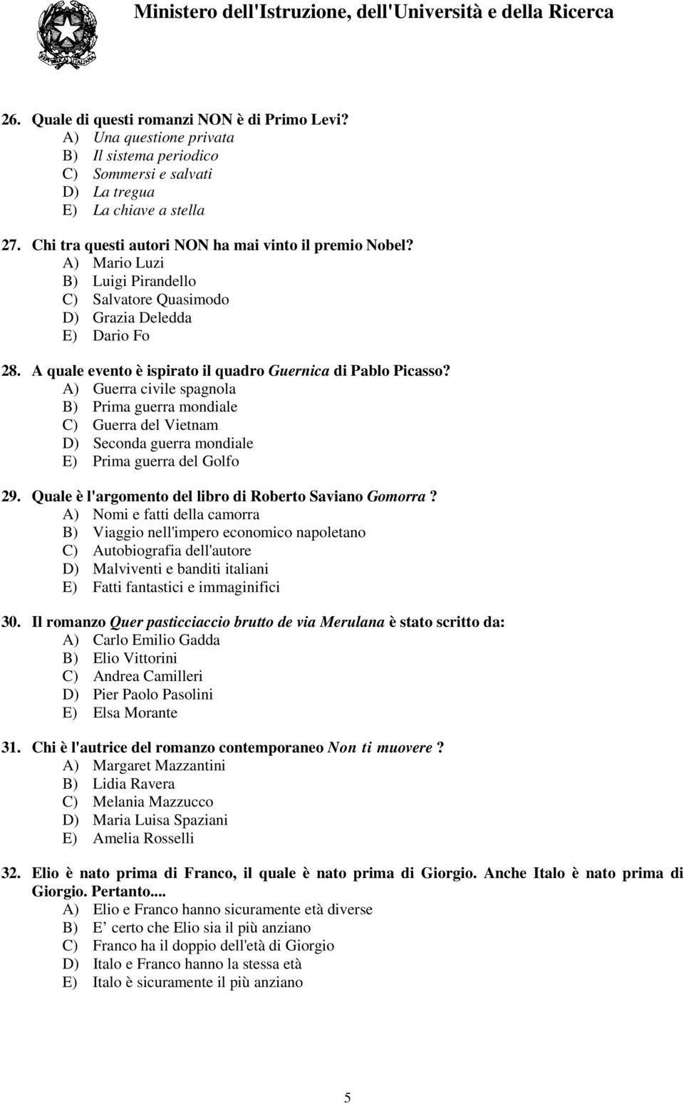 A quale evento è ispirato il quadro Guernica di Pablo Picasso? A) Guerra civile spagnola B) Prima guerra mondiale C) Guerra del Vietnam D) Seconda guerra mondiale E) Prima guerra del Golfo 29.