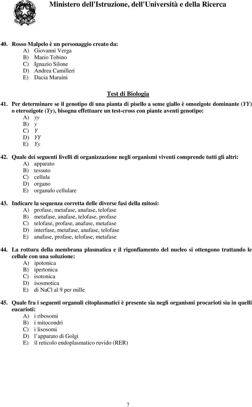 E) Yy 42. Quale dei seguenti livelli di organizzazione negli organismi viventi comprende tutti gli altri: A) apparato B) tessuto C) cellula D) organo E) organulo cellulare 43.