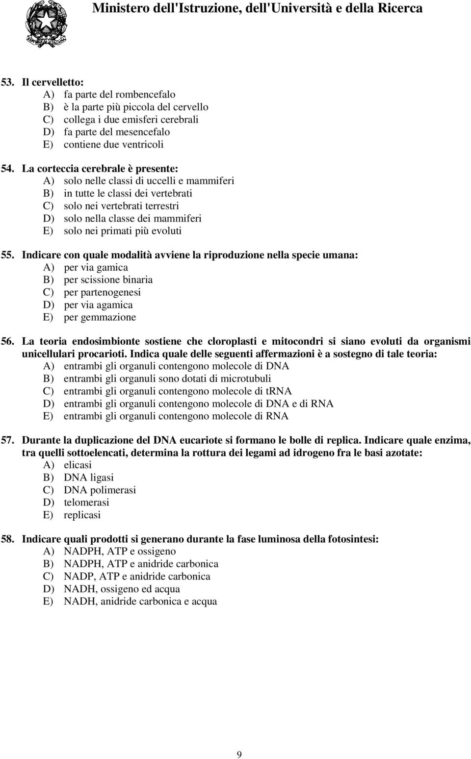 primati più evoluti 55. Indicare con quale modalità avviene la riproduzione nella specie umana: A) per via gamica B) per scissione binaria C) per partenogenesi D) per via agamica E) per gemmazione 56.