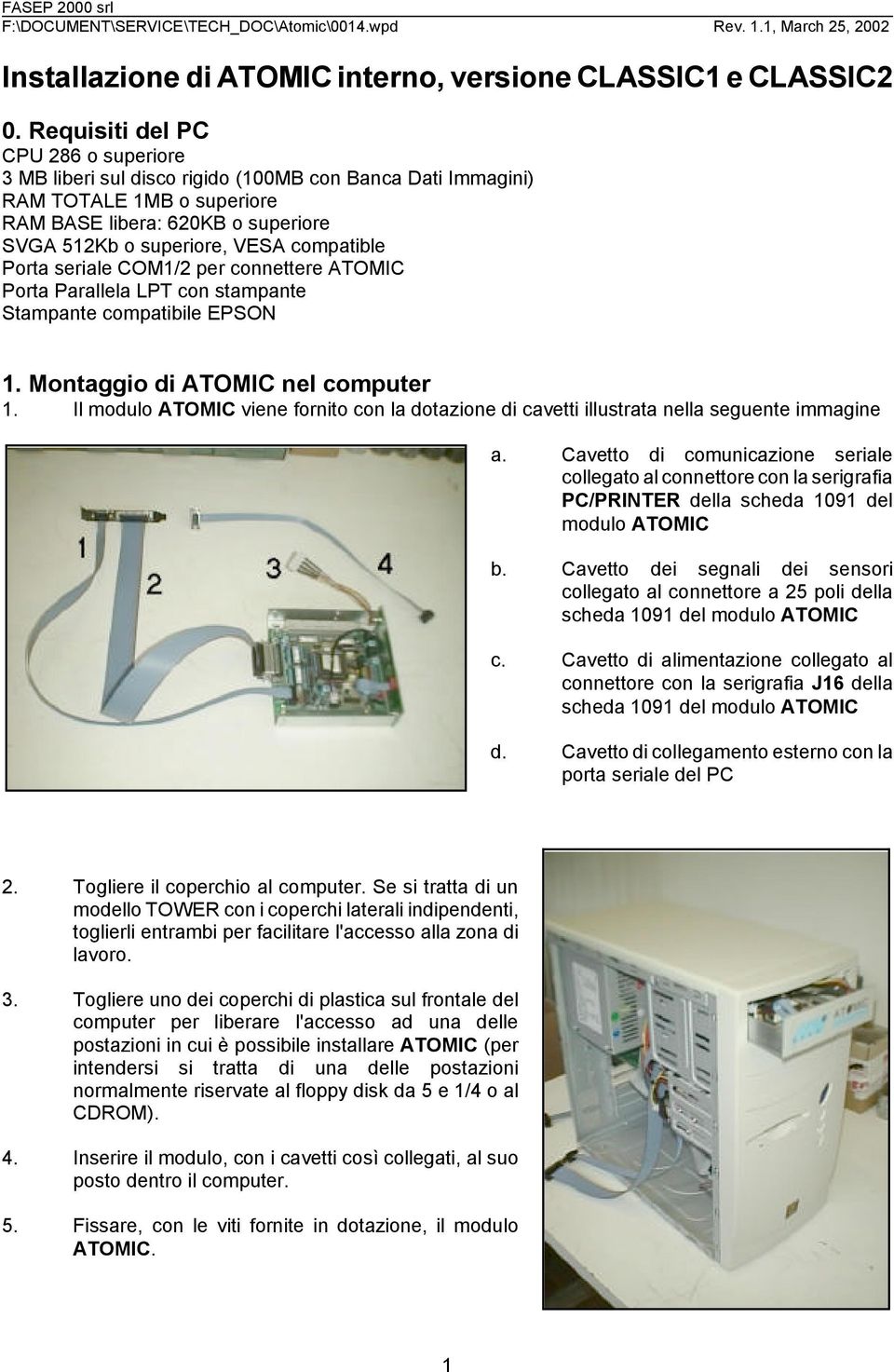 Porta seriale COM1/2 per connettere ATOMIC Porta Parallela LPT con stampante Stampante compatibile EPSON 1. Montaggio di ATOMIC nel computer 1.