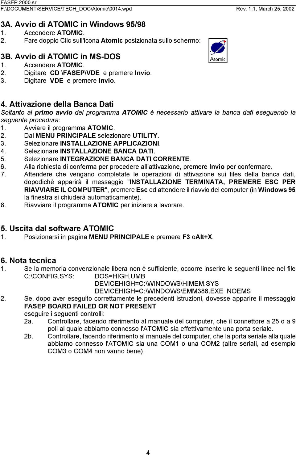 Avviare il programma ATOMIC. 2. Dal MENU PRINCIPALE selezionare UTILITY. 3. Selezionare INSTALLAZIONE APPLICAZIONI. 4. Selezionare INSTALLAZIONE BANCA DATI. 5.