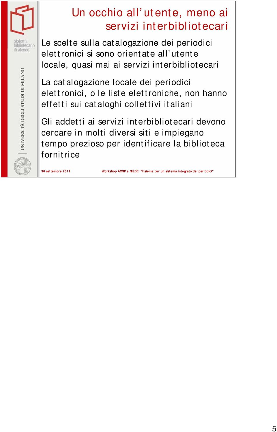 elettronici, o le liste elettroniche, non hanno effetti sui cataloghi collettivi italiani Gli addetti ai servizi
