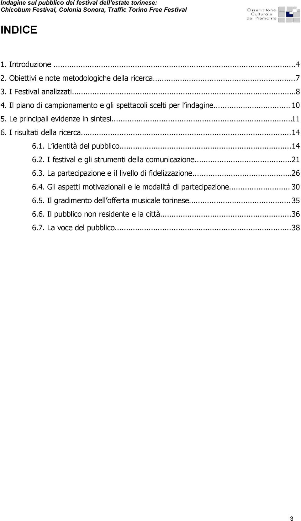 ..14 6.2. I festival e gli strumenti della comunicazione...21 6.3. La partecipazione e il livello di fidelizzazione...26 6.4. Gli aspetti motivazionali e le modalità di partecipazione.